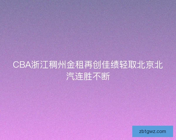 CBA浙江稠州金租再创佳绩轻取北京北汽连胜不断