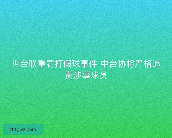 世台联重罚打假球事件 中台协将严格追责涉事球员