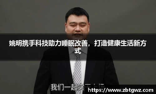 姚明携手科技助力睡眠改善，打造健康生活新方式