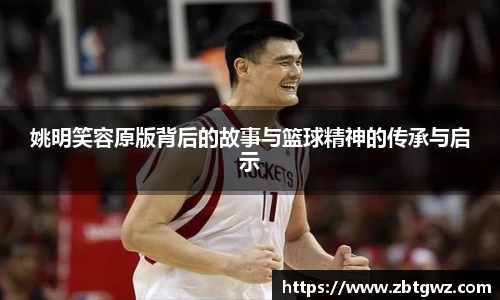 姚明笑容原版背后的故事与篮球精神的传承与启示