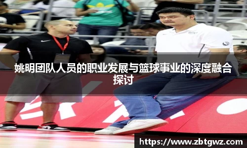 姚明团队人员的职业发展与篮球事业的深度融合探讨
