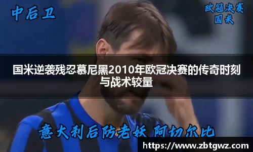 国米逆袭残忍慕尼黑2010年欧冠决赛的传奇时刻与战术较量