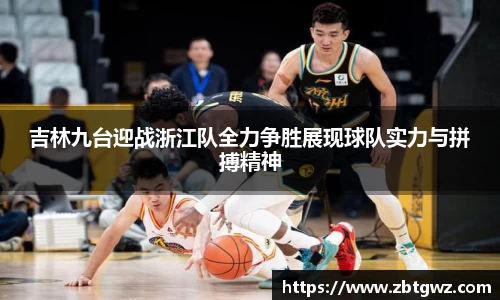 吉林九台迎战浙江队全力争胜展现球队实力与拼搏精神