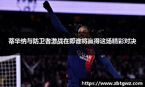 蒂华纳与防卫者激战在即谁将赢得这场精彩对决